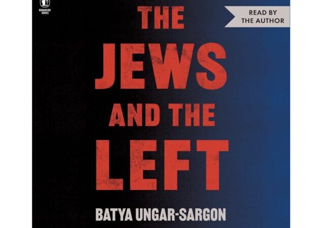 Book Review: ‘The Jews and the Left’ by Batya Ungar-Sargon